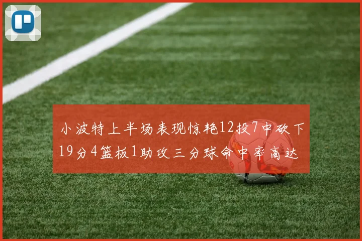 小波特上半场表现惊艳12投7中砍下19分4篮板1助攻三分球命中率高达60