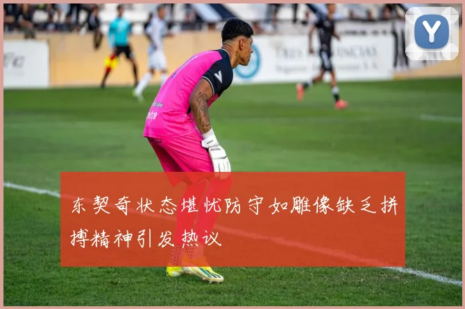 东契奇状态堪忧防守如雕像缺乏拼搏精神引发热议