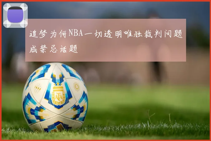 追梦为何NBA一切透明唯独裁判问题成禁忌话题
